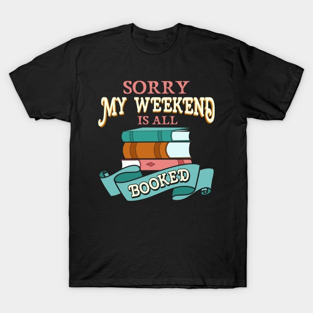 Sorry My Weekend Is All Booked Bookworm Reading T-Shirt by theperfectpresents